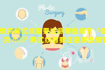 做完韩式纹眉要注意哪些细节「做完 🐳 韩式纹眉要注意哪些细节问题」